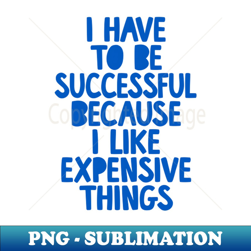 AU-20231117-6882_I Have to Be Successful Because I Like Expensive Things by The Motivated Type 6215.jpg