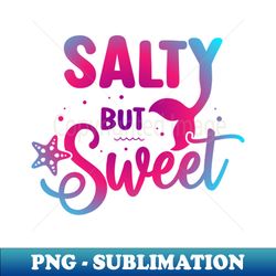 salty but sweet mermaid beach funny summer vacation - exclusive png sublimation download - unleash your creativity