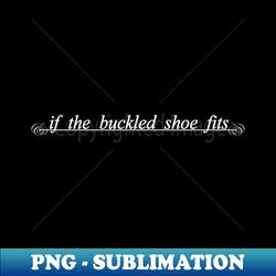 if the buckled shoe fits - vintage sublimation png download - perfect for sublimation art