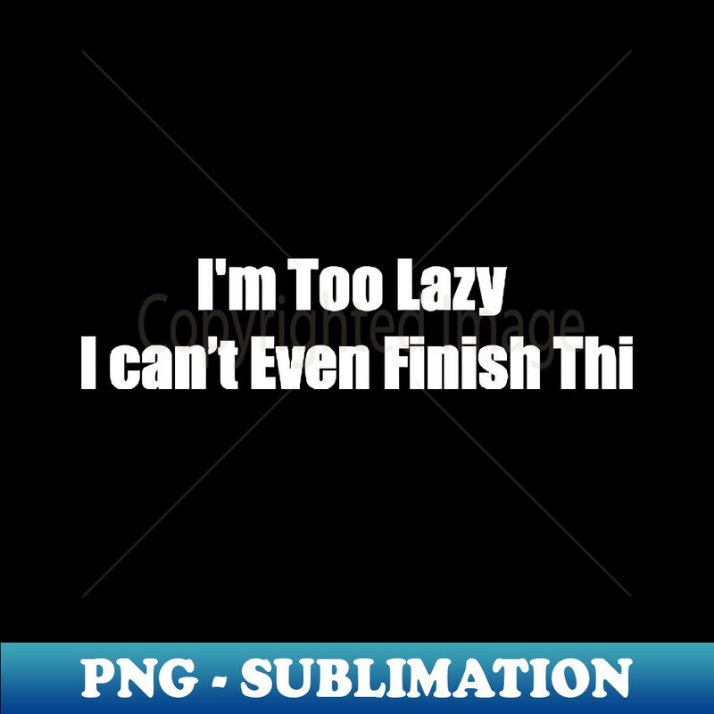 BS-20231117-7297_Im Too Lazy I cant Even Finish Thi 3103.jpg