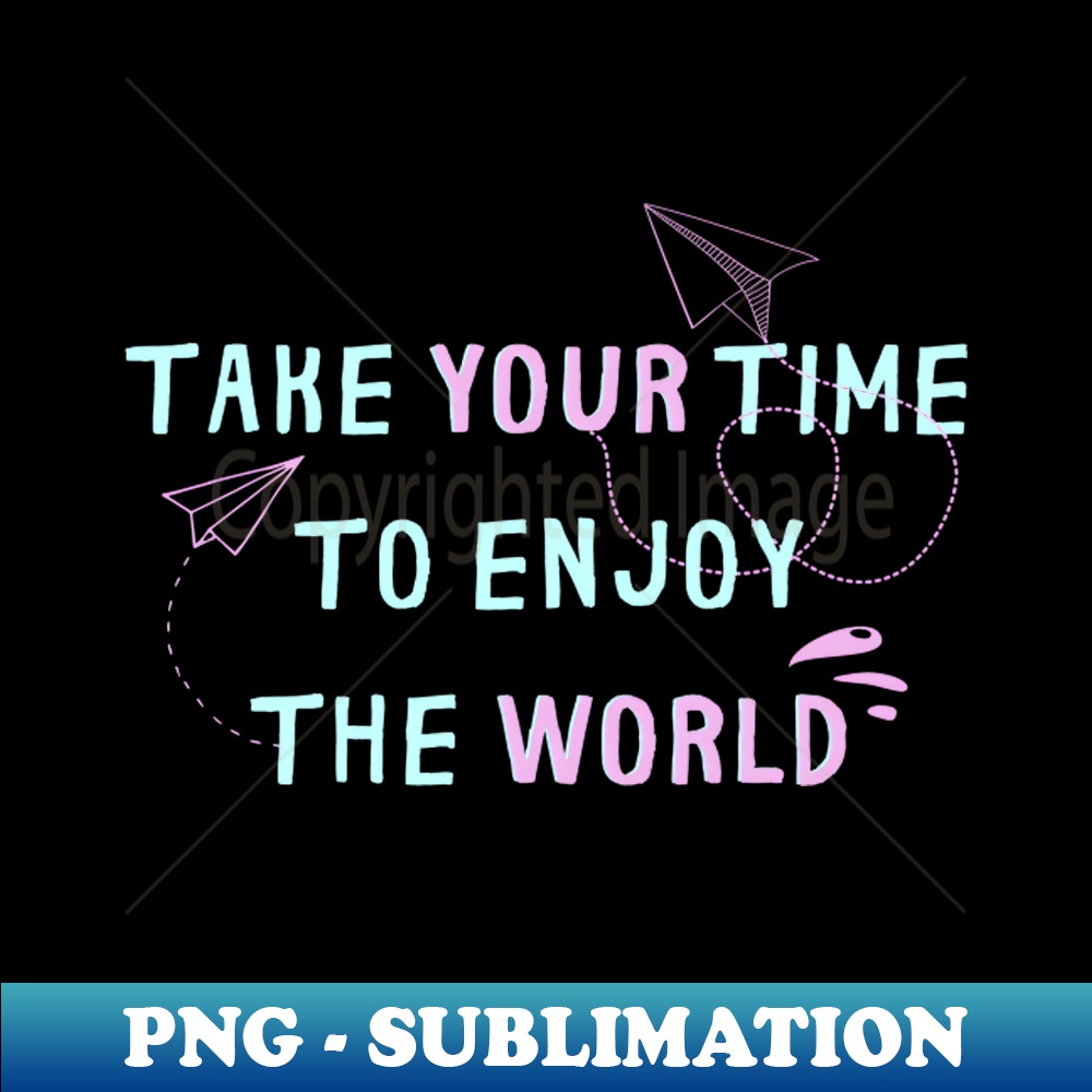 CI-20231117-13546_TAKE YOUR TIME TO ENJOY THE WORLD 9347.jpg