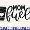 Mom Fuel SVG Cut File Cricut Commercial use Silhouette Clip art Vector Printable Mom Shirt Mom life SVG Mom Coffee SVG.jpg