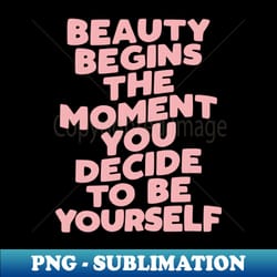 beauty begins the moment you decide to be yourself by the motivated type in pink and blue - artistic sublimation digital file - spice up your sublimation projects