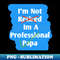 DC-20231117-7265_Im Not Retired Im A Professional Papa 4719.jpg