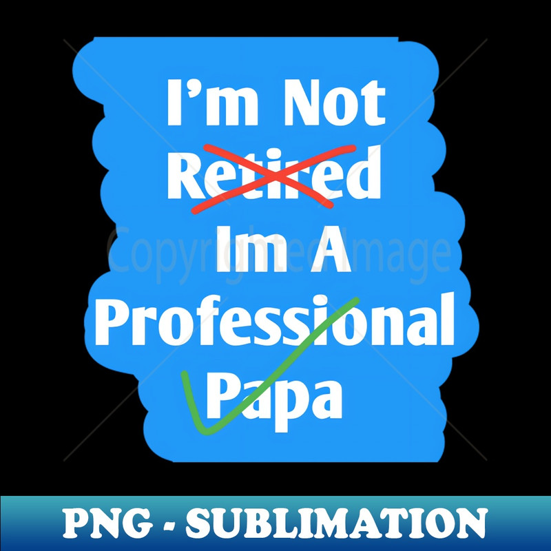 DC-20231117-7265_Im Not Retired Im A Professional Papa 4719.jpg
