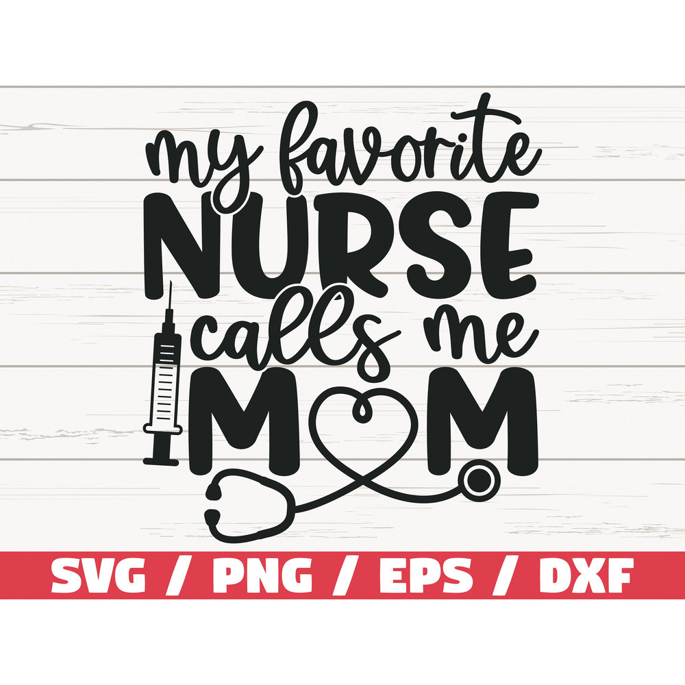 My Favorite Nurse Calls Me Mom SVG  Cut File  Cricut  Commercial use  Silhouette  Clip art  Printable  Nurse life SVG  Nurse Shirt.jpg