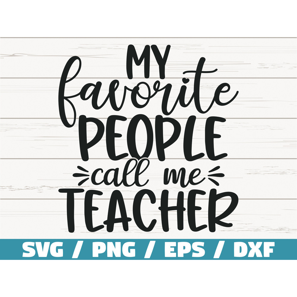 My Favorite People Call Me Teacher SVG Cut File Cricut Commercial use Silhouette DXF file Teacher Shirt Back to School SVG.jpg