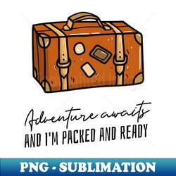 adventure awaits and Im ready to go - Trendy Sublimation Digital Download - Unlock Vibrant Sublimation Designs
