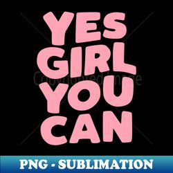yes girl you can - decorative sublimation png file - capture imagination with every detail