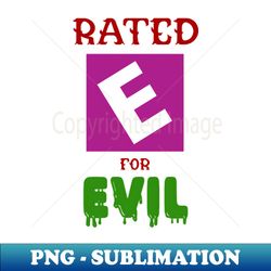 rated e for evil - png transparent sublimation file - instantly transform your sublimation projects