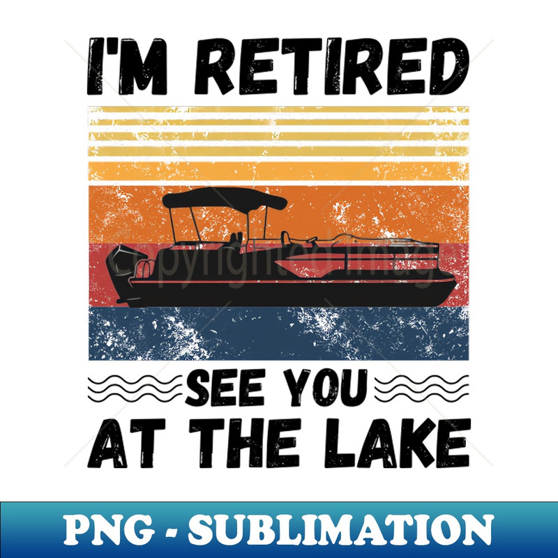 EZ-20231117-7278_Im Retired See You At The Lake Pontoon Retro Vintage Pontoon Boat Lover 6740.jpg