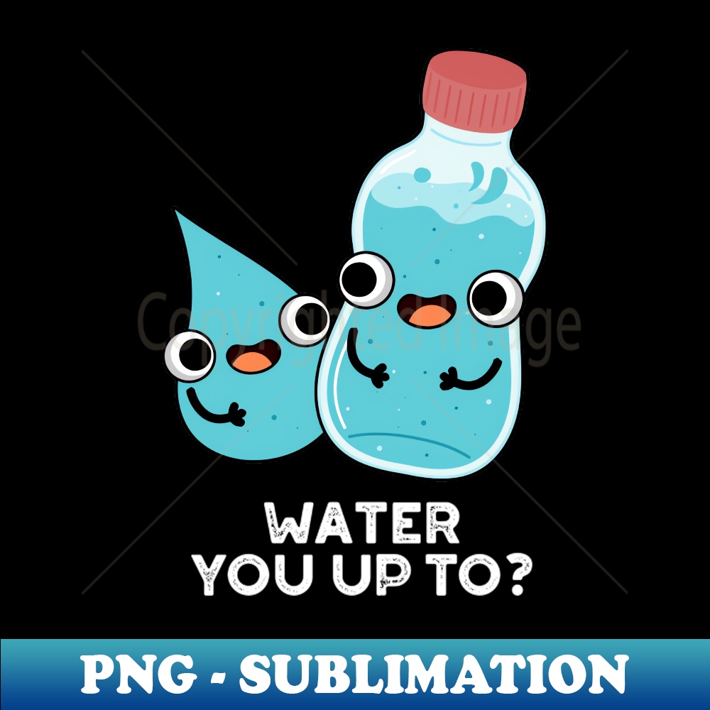 FF-20231117-15372_Water You Up TO Cute Water Pun 7264.jpg