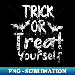trick or treat yourself - png transparent sublimation file - unleash your creativity