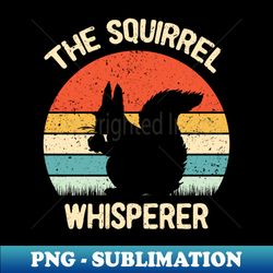 squirrel whisperer squirrels lovers gift - elegant sublimation png download - perfect for personalization