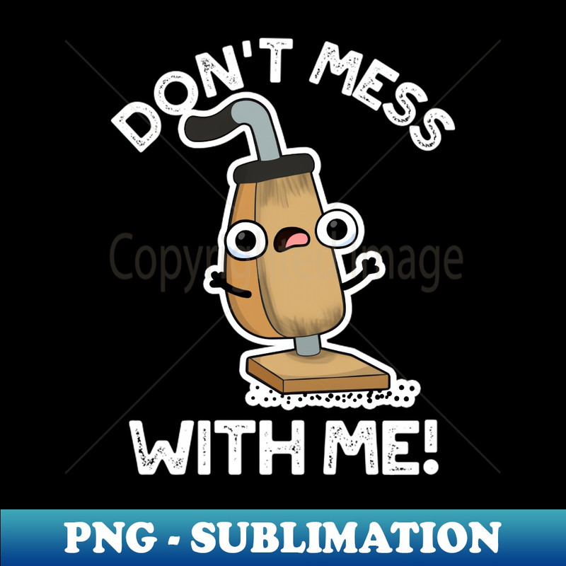 FT-20231117-4093_Dont Mess With Me Cute Vacuum Cleaner Pun 1248.jpg