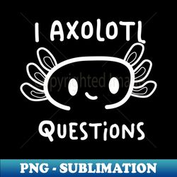 i axolotl questions - aesthetic sublimation digital file - instantly transform your sublimation projects