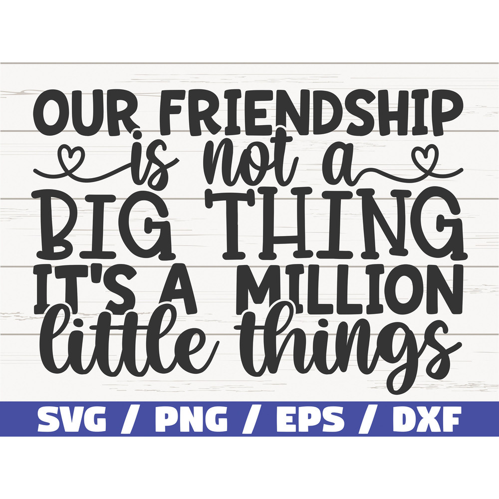 Our Friendship Is Not A Big Thing It's A Million Little Things SVG  Cut File  Cricut  Commercial use  Silhouette  Best Friends SVG.jpg