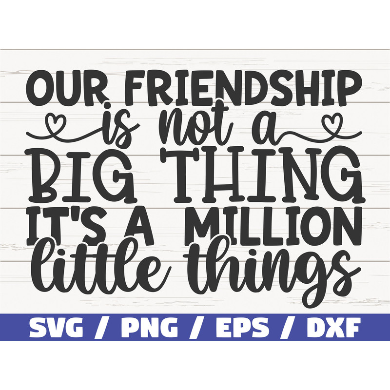 Our Friendship Is Not A Big Thing It's A Million Little Things SVG  Cut File  Cricut  Commercial use  Silhouette  Best Friends SVG.jpg