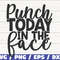 Punch Today In The Face SVG Cut File Cricut Commercial use Instant Download Silhouette Motivational SVG.jpg