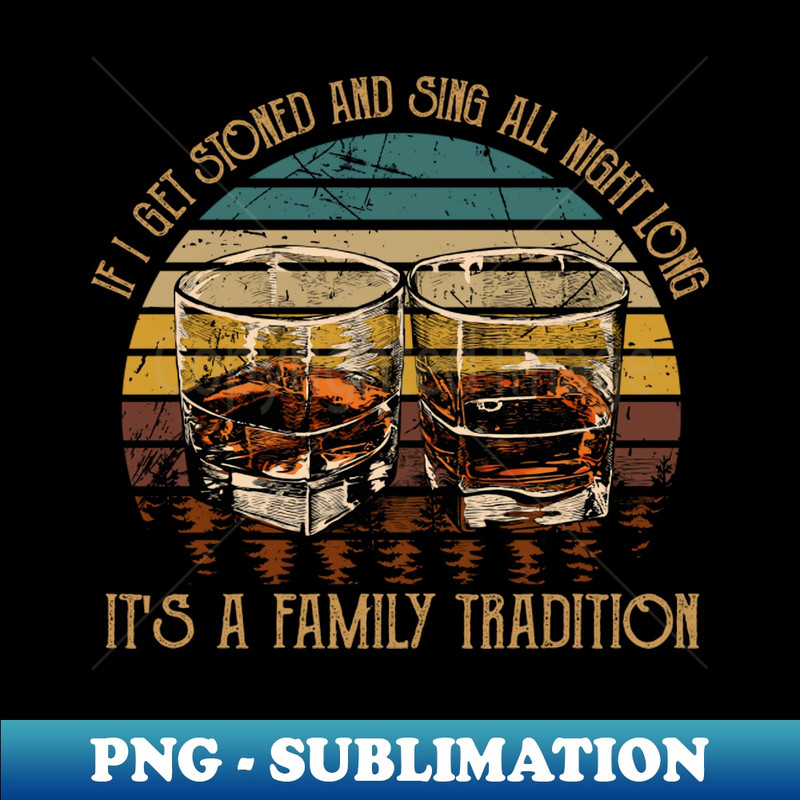 HN-20231117-7143_If I Get Stoned And Sing All Night Long Its A Family Tradition Love Music Wine Glasses 3174.jpg