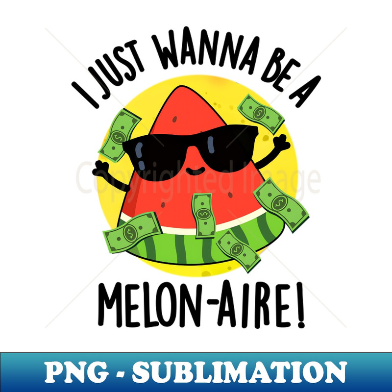 HP-20231117-6896_I Just Wanna Be A Melon-aire Funny Money Melon Pun 8527.jpg