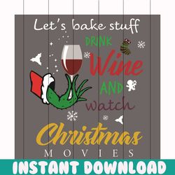 let is bake stuff drink wine and watch christmas movie svg, christmas svg, grinch drink up svg, grinch christmas svg, gr