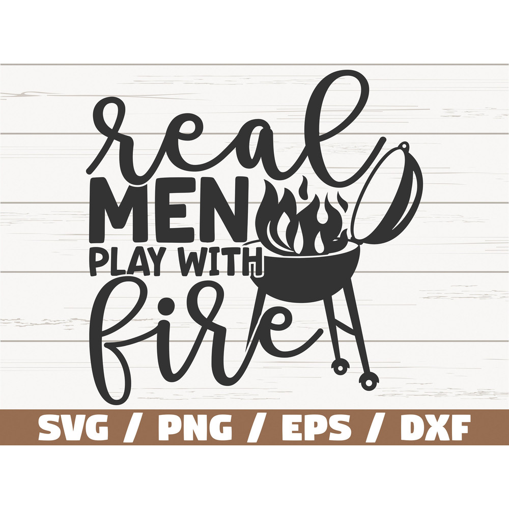 Real Men Play With Fire SVG Cut File Cricut Commercial use Instant Download Silhouette Barbecue Dad SVG Funny Grill.jpg