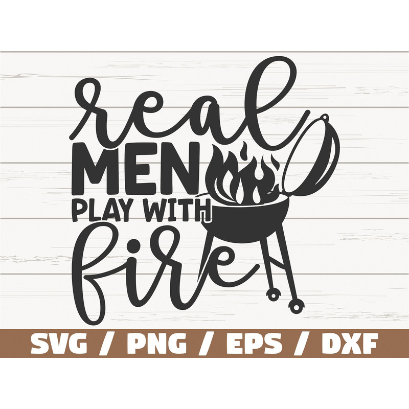 Real Men Play With Fire SVG Cut File Cricut Commercial use Instant Download Silhouette Barbecue Dad SVG Funny Grill.jpg