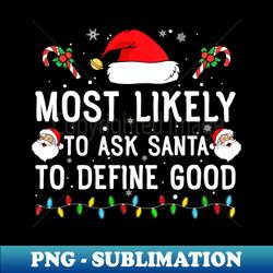 most likely to ask santa to define good family christmas - png transparent sublimation design - stunning sublimation graphics