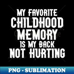 My Favorite Childhood Memory is my Back Not Hurting - Retro PNG Sublimation Digital Download - Unleash Your Inner Rebellion