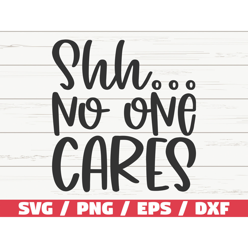 Shh No One Cares SVG Cut File Cricut Funny Sarcastic Quote SVG Sassy SVG Instant Download.jpg