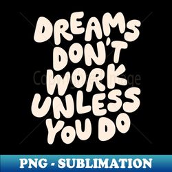 dreams dont work unless you do - digital sublimation download file - spice up your sublimation projects