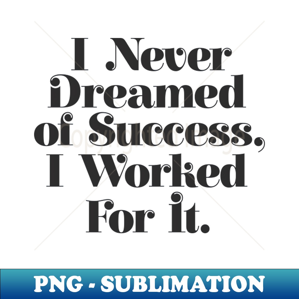 KI-20231117-6996_I Never Dreamed of Success I Worked For It by The Motivated Type in Black and White 8338.jpg