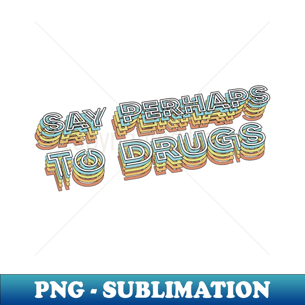 LB-20231117-12340_Say Perhaps To Drugs Retro Typography Faded Style 2845.jpg