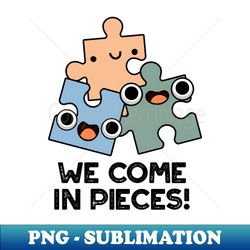 we come in pieces cute jigsaw pun - stylish sublimation digital download - fashionable and fearless
