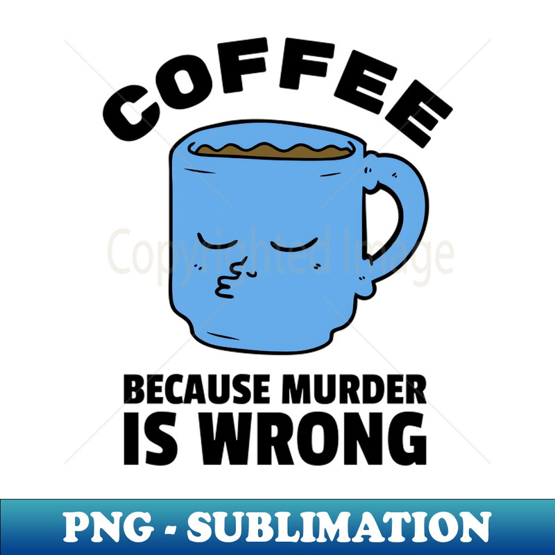 MG-20231117-2995_Coffee because murder is wrong 8894.jpg