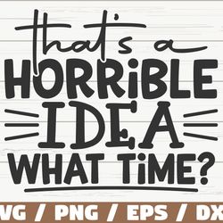 thats horrible idea what time svg, cut file, cricut, funny sarcastic quote svg