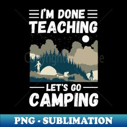 Im Done Teaching Lets Go Camping Retro Sunglasses Camping Teacher Gift - Unique Sublimation PNG Download - Perfect for Sublimation Art