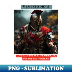 memento mori live each day as if its your last for one day it will be - premium sublimation digital download - unleash your inner rebellion
