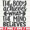 The Body Achieves What The Mind Believes SVG Cut File Cricut Commercial use Silhouette Gym Motivation Fitness Shirt Print.jpg