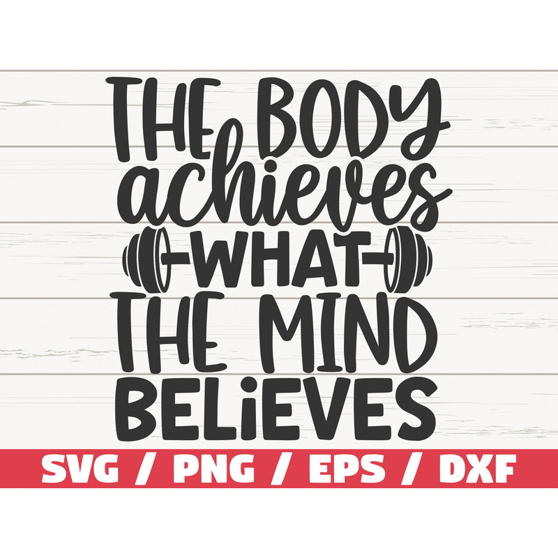 The Body Achieves What The Mind Believes SVG Cut File Cricut Commercial use Silhouette Gym Motivation Fitness Shirt Print.jpg