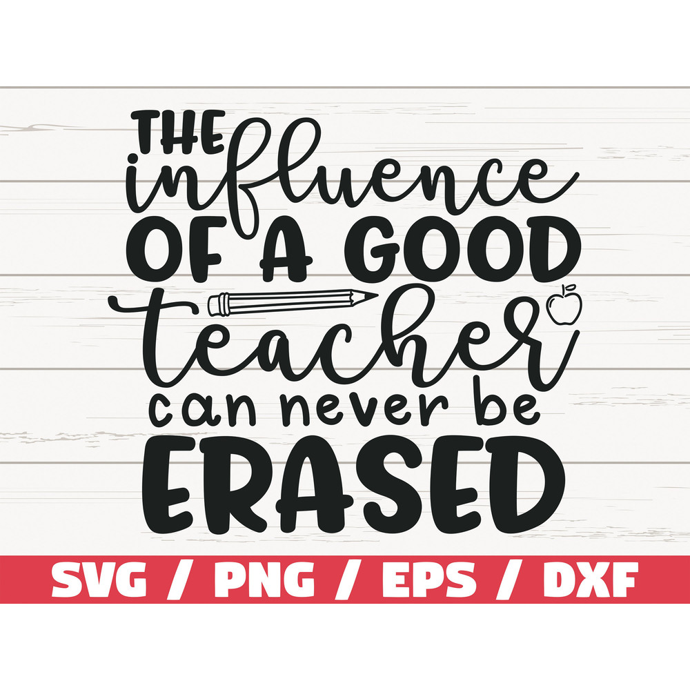 The Influence Of A Good Teacher Can Never Be Erased SVG  Cut File  Cricut  Commercial use  Silhouette  DXF file  Teacher Shirt.jpg