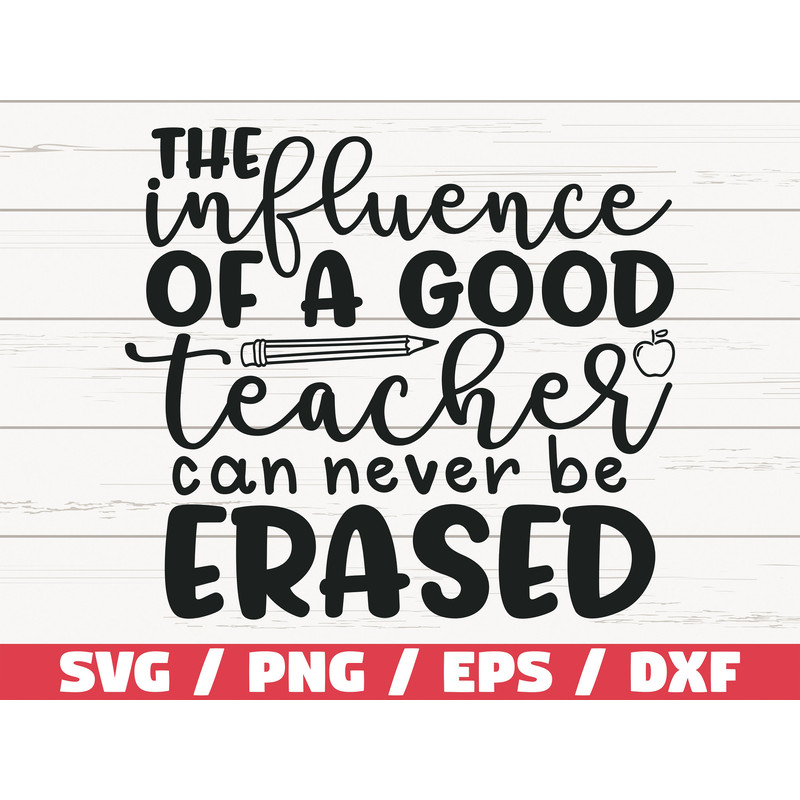 The Influence Of A Good Teacher Can Never Be Erased SVG  Cut File  Cricut  Commercial use  Silhouette  DXF file  Teacher Shirt.jpg