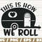 This Is How We Roll SVG Cricut Commercial use Silhouette Camping svg Cricut Camping Shirt Svg Adventure SVG Summer Svg.jpg