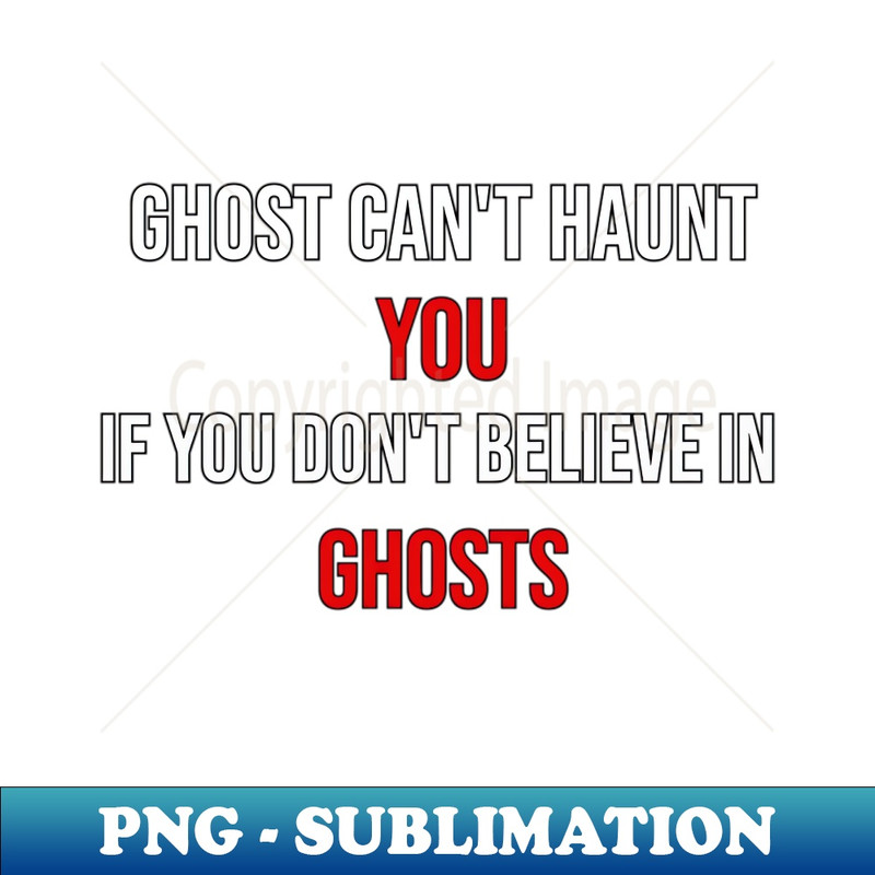 NS-20231117-5526_Ghost cant haunt you if you dont believe in ghosts 1618.jpg