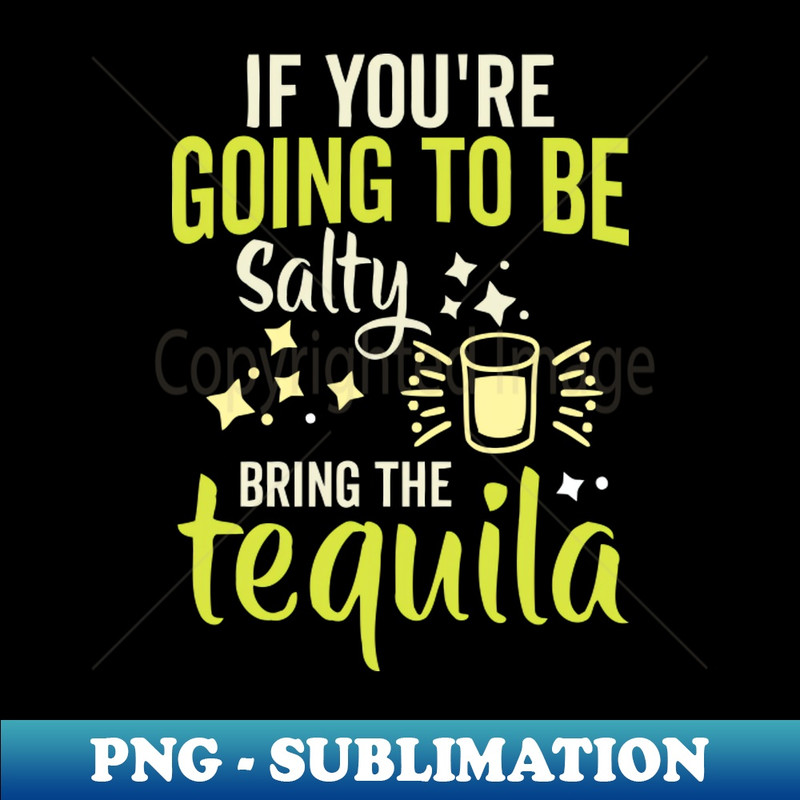 NU-20231117-7164_If Youre Gonna Be Salty At Least Bring The Tequila 9437.jpg