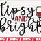 Tipsy And Bright SVG  Christmas SVG  Cut File  Cricut  Commercial use  Christmas Wine SVG  Holiday Svg  Winter Svg.jpg