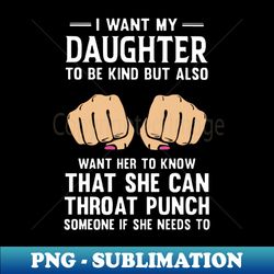 i want my daughter to be kind but also want h to know that she can throat punch someone if she needs to daughter - signature sublimation png file - vibrant and eye-catching typography