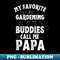 PU-20231117-9917_My Favorite Gardening Buddies Call Me Papa Funny Gardening Grandpa 1054.jpg
