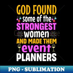 god found some of the strongest women and made them event planners - professional sublimation digital download - vibrant and eye-catching typography
